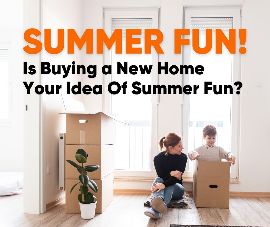 Summer fun! Is buying a new home your idea of summer fun? CMS Mortgage