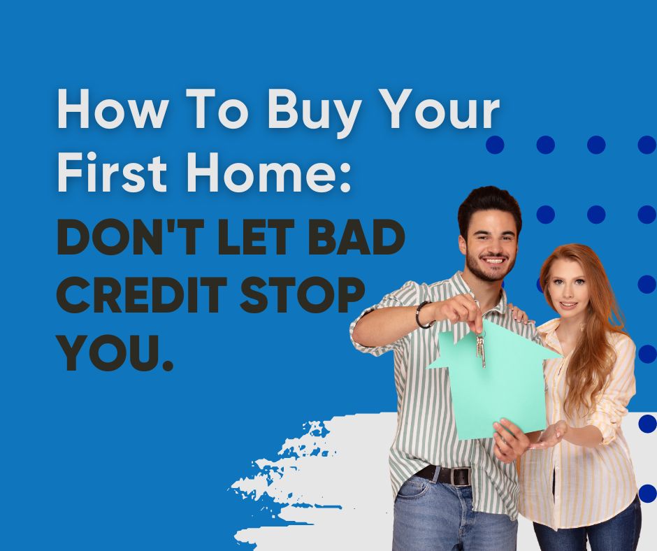 How to buy your first home: don't let bad credit stop you!
