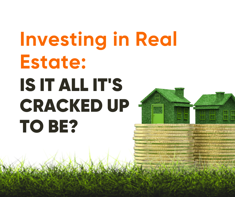 Investing in Real Estate: Is it all It’s Cra...