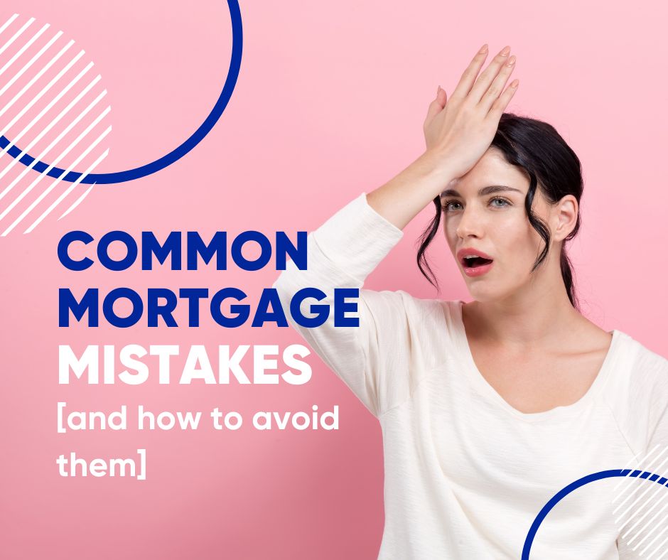 Common Mortgage Mistakes [and how to avoid them]