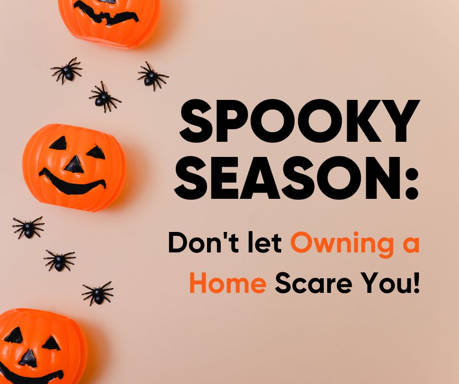 Spooky Season: Don’t let Owning a Home Scare...